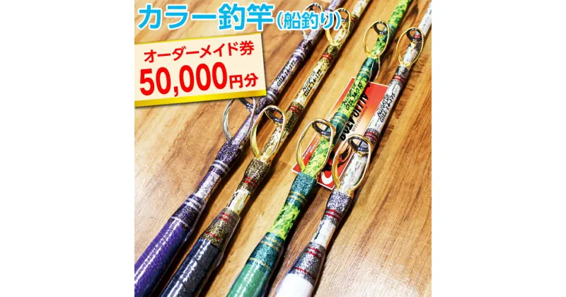 【ふるさと納税】カラー釣竿（船釣り）オーダーメイド券50,000円分※着日指定不可