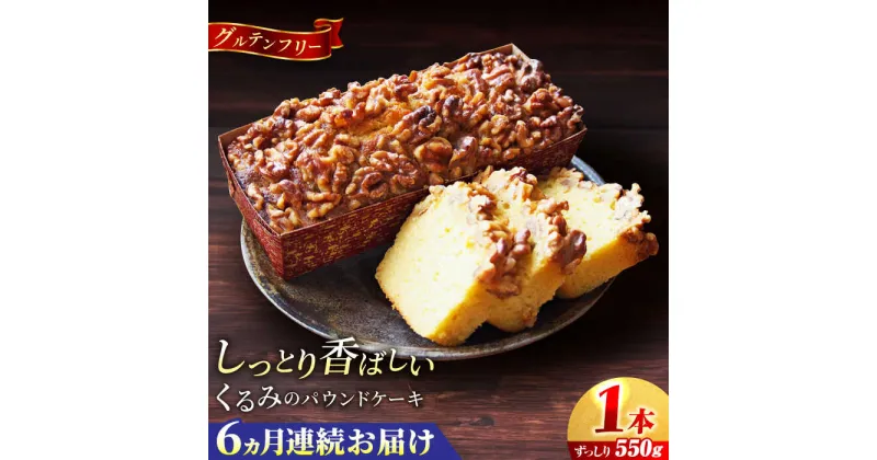 【ふるさと納税】【全6回定期便】くるみのパウンドケーキ(550g)×1本【マーロウ】[AKAF072]