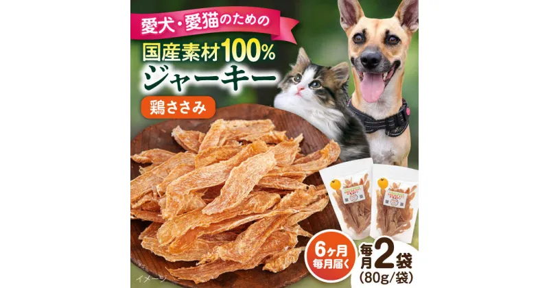 【ふるさと納税】【全6回定期便】国産 鶏ささみジャーキー（80g×2袋） ペット 愛犬 愛猫 おやつ ご褒美 ごはん 猫 犬 てづくり 国産 ドッグフード 【ペットフードYM japan】[AKEX020]