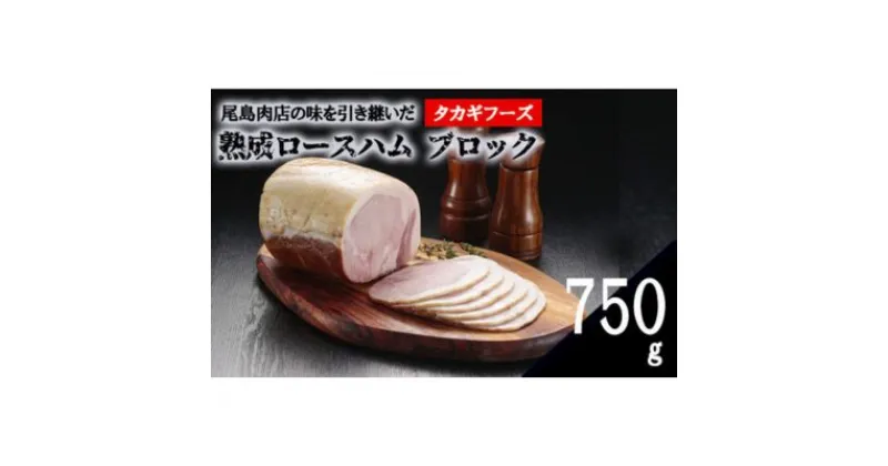 【ふるさと納税】【タカギフーズ】片瀬山の名店「尾島肉店」の逸品　熟成ロースハム ブロック 750g　お肉・ハム　お届け：ご入金後、1～2週間後に発送