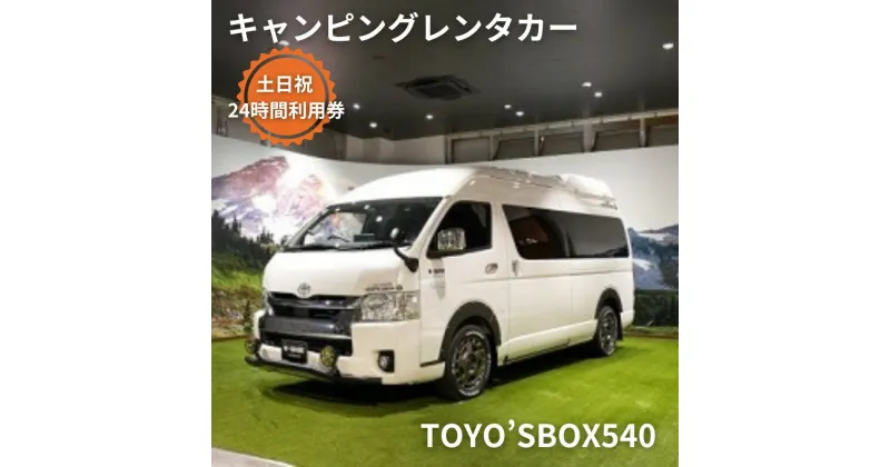 【ふるさと納税】キャンピングカー　レンタル　TOY’SBOX540　土日祝　24時間利用券　体験チケット・キャンピングカー・レンタル・24時間利用券　お届け：ご入金後、1～2週間後に発送