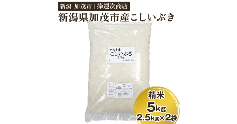 【ふるさと納税】【令和6年産新米】加茂市産こしいぶき（精米） 5kg（2.5kg×2） 白米 新潟米 新潟産 米 加茂市 捧運次商店